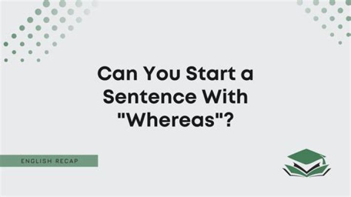 Can a sentence start with Whereas?