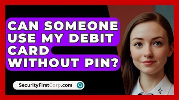 Can someone use my debit card without PIN?