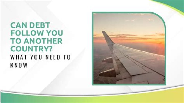 Can unpaid debt follow you to another country?