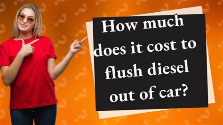 How much does it cost to flush diesel out of car?
