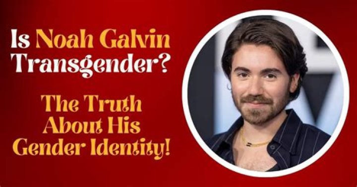 Is Noah Galvin Transgender? His Gender & Partner Revealed
